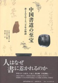 中国書道の至宝ー書と人をめぐる三千年の物語（発売元　国書刊行会）